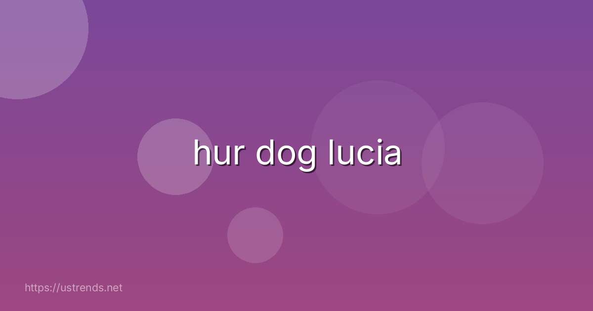 hur dog lucia