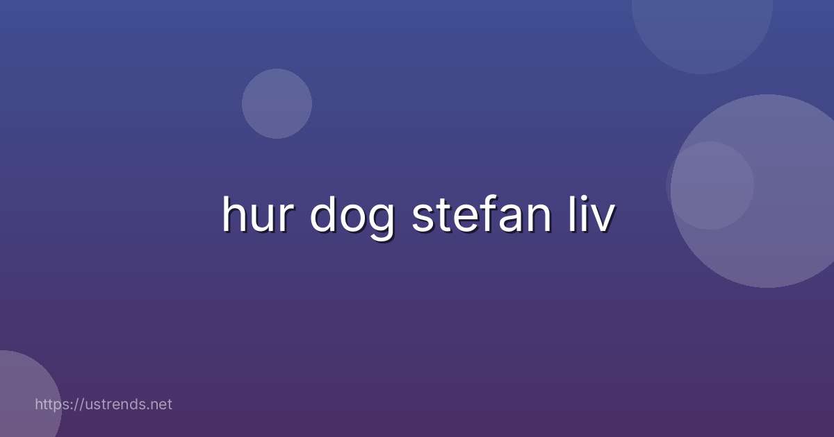 hur dog stefan liv