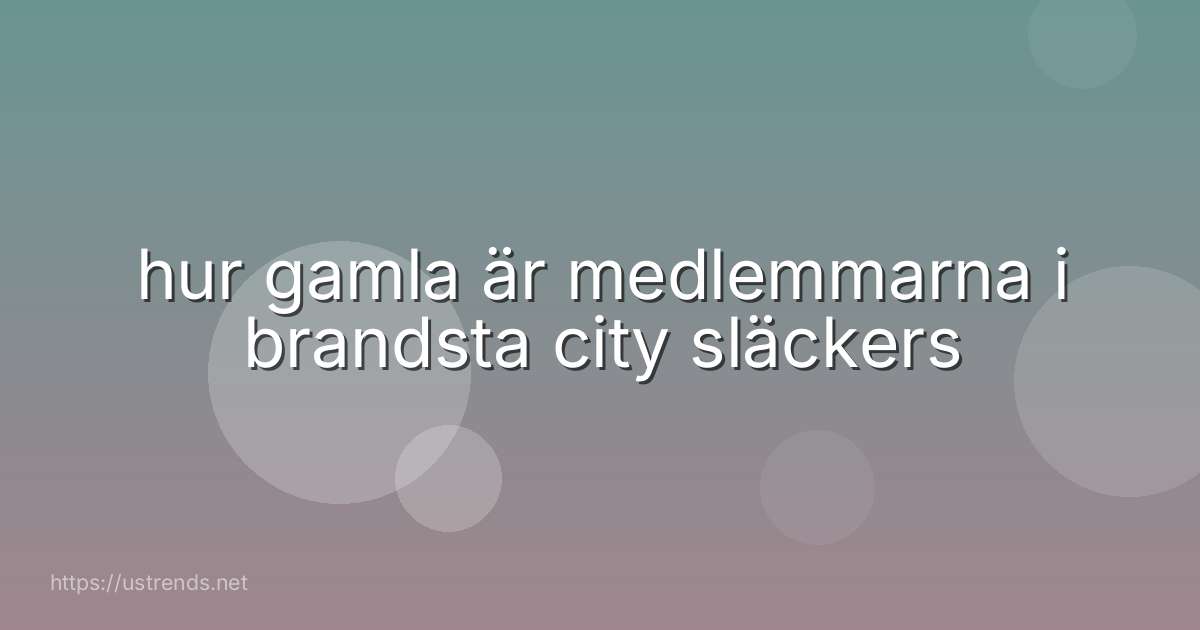 hur gamla är medlemmarna i brandsta city släckers