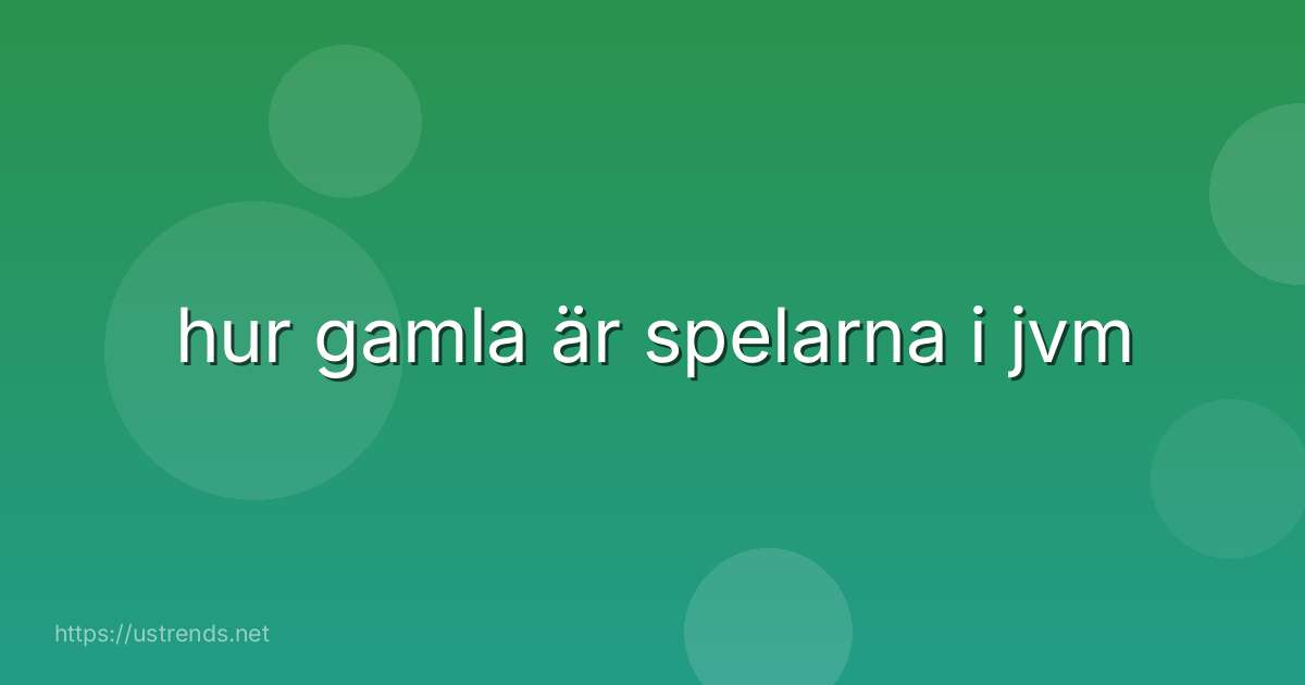 hur gamla är spelarna i jvm