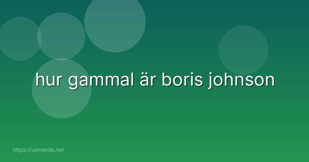 hur gammal är boris johnson