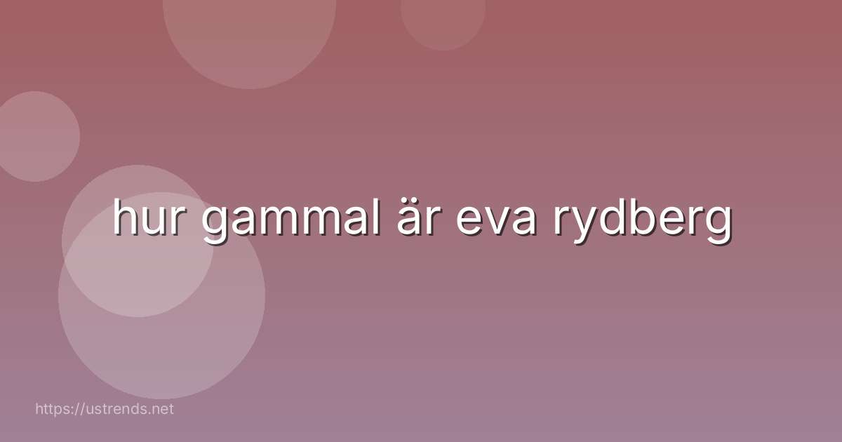 hur gammal är eva rydberg