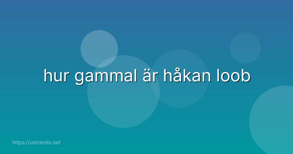hur gammal är håkan loob