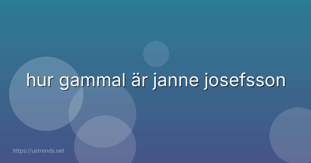 hur gammal är janne josefsson