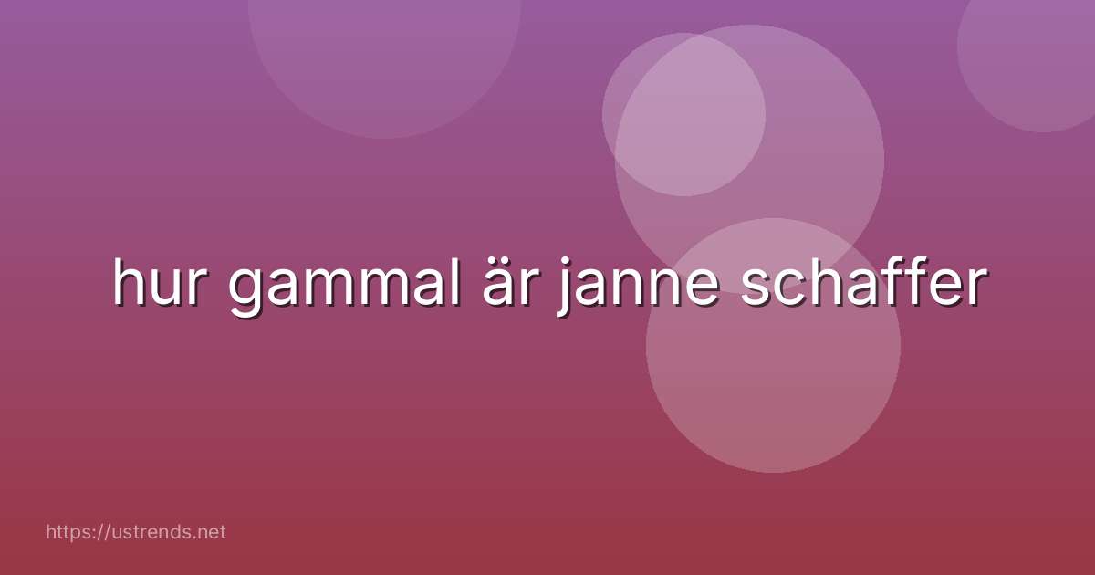 hur gammal är janne schaffer