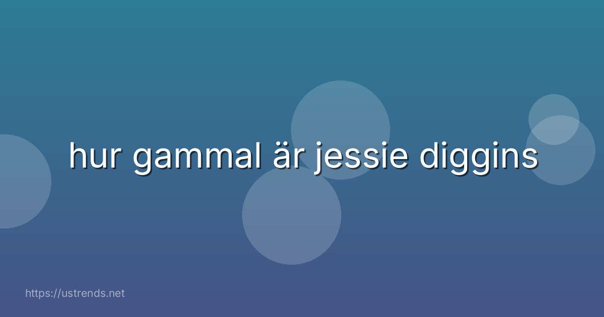 hur gammal är jessie diggins