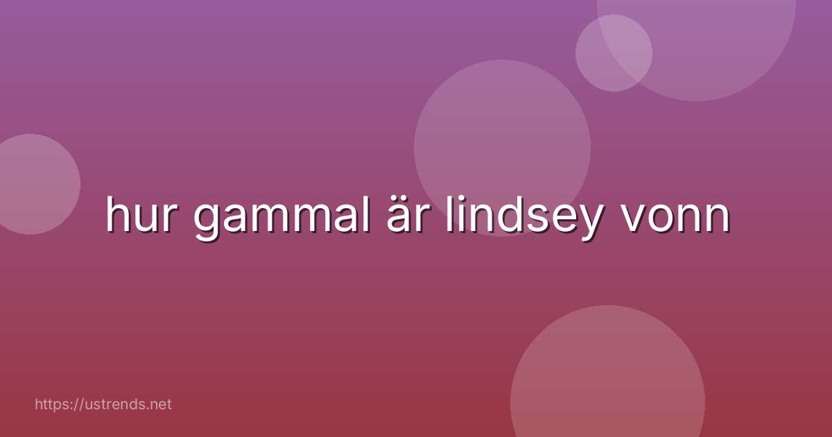 hur gammal är lindsey vonn