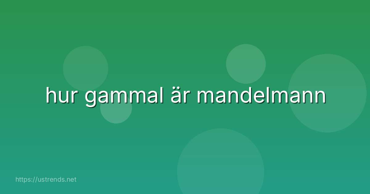 hur gammal är mandelmann