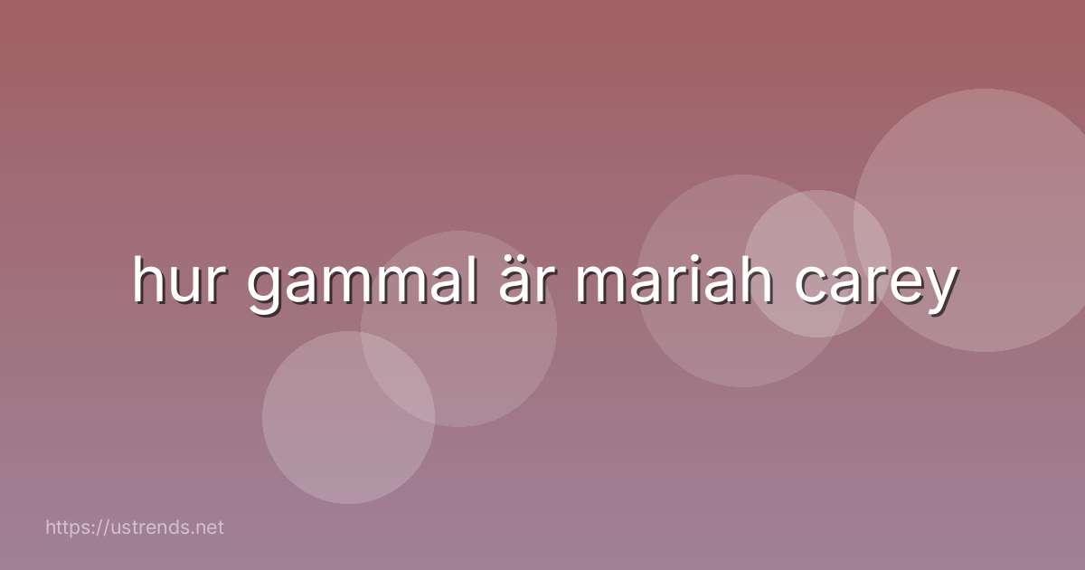 hur gammal är mariah carey