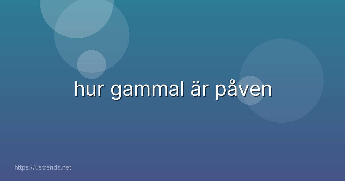 hur gammal är påven
