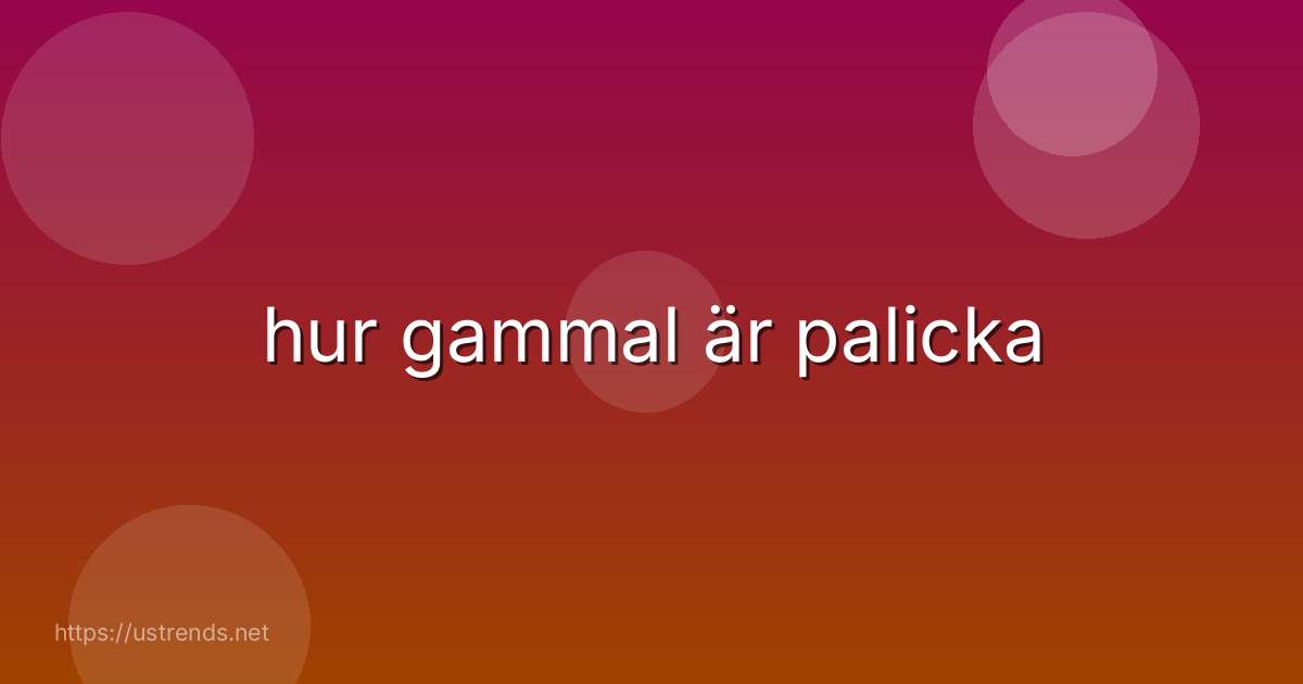 hur gammal är palicka