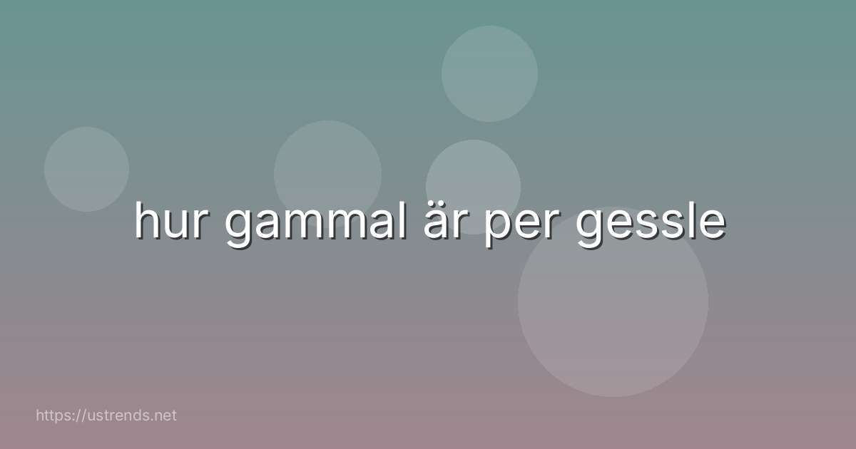 hur gammal är per gessle