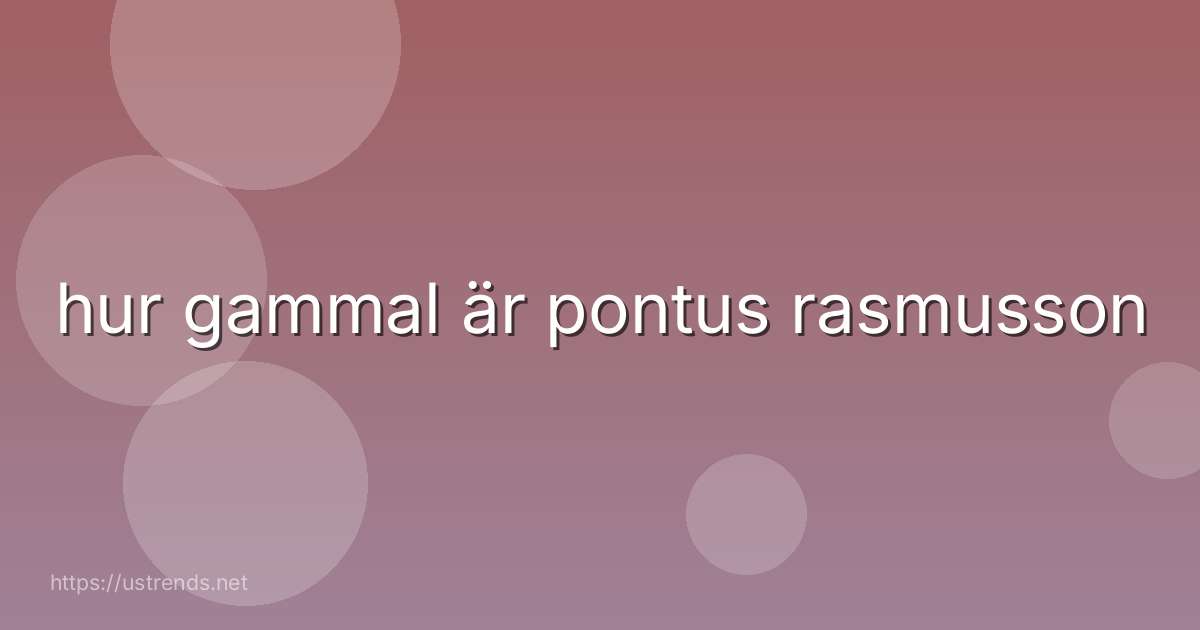 hur gammal är pontus rasmusson