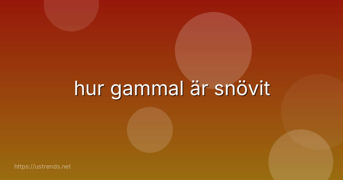 hur gammal är snövit