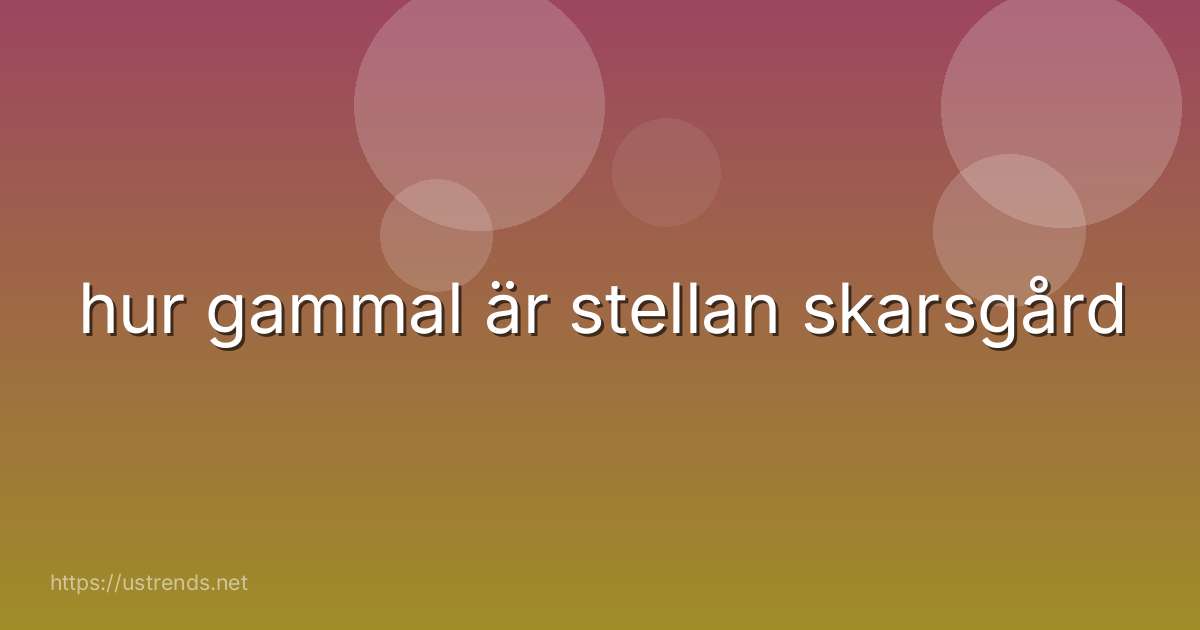 hur gammal är stellan skarsgård