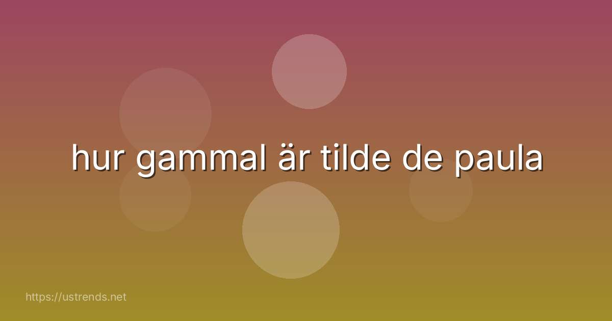 hur gammal är tilde de paula