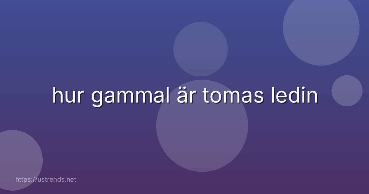 hur gammal är tomas ledin