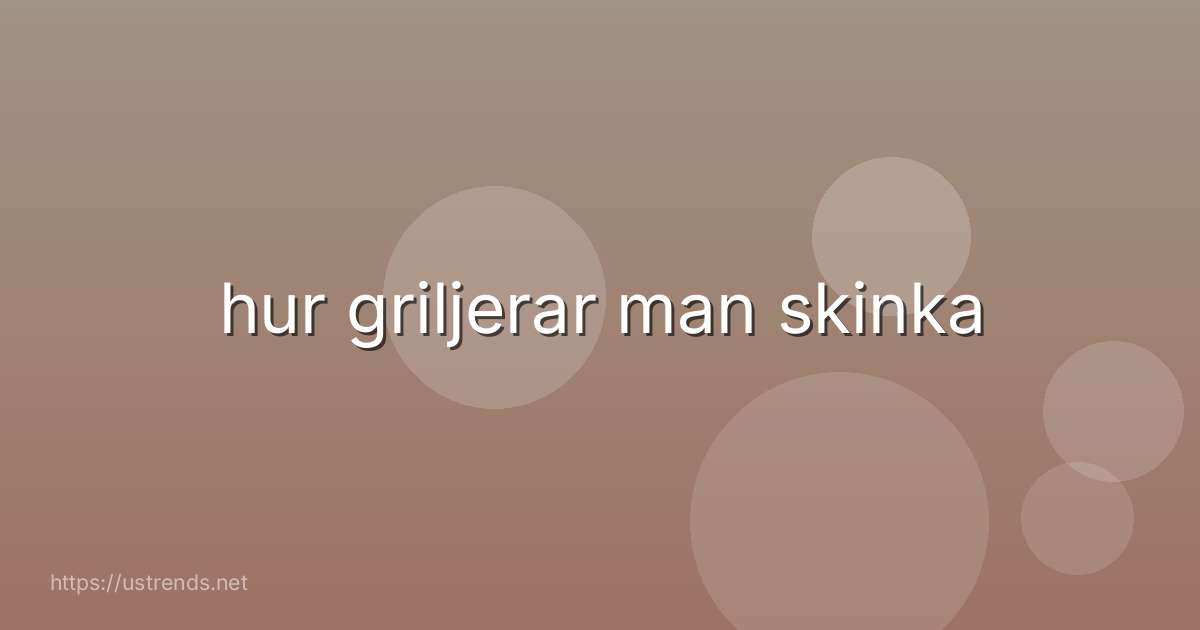 hur griljerar man skinka