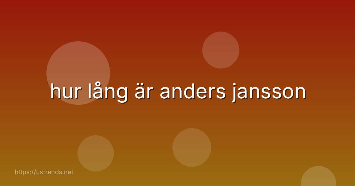 hur lång är anders jansson