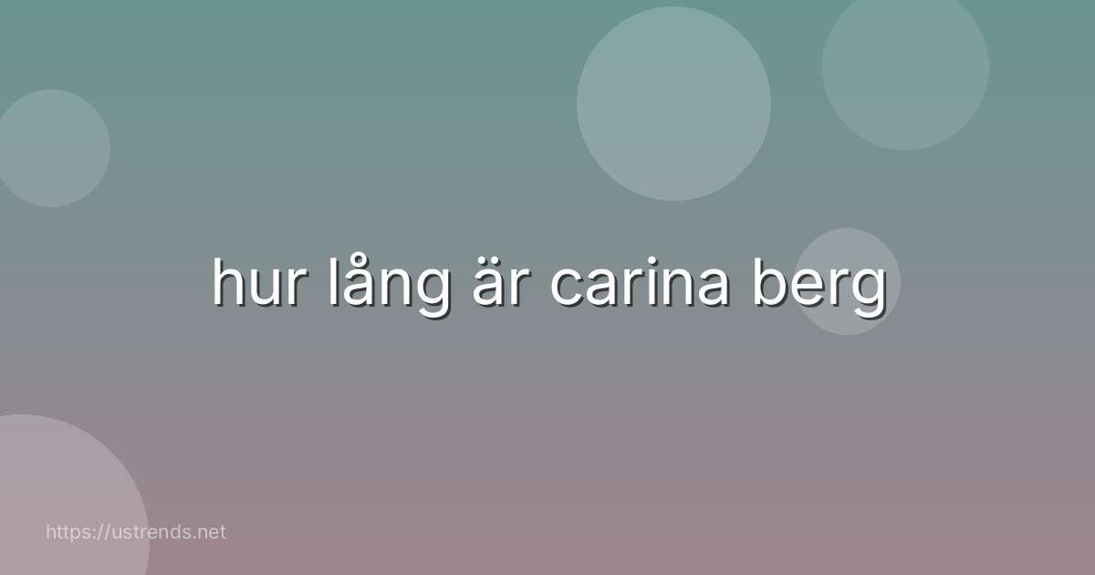 hur lång är carina berg
