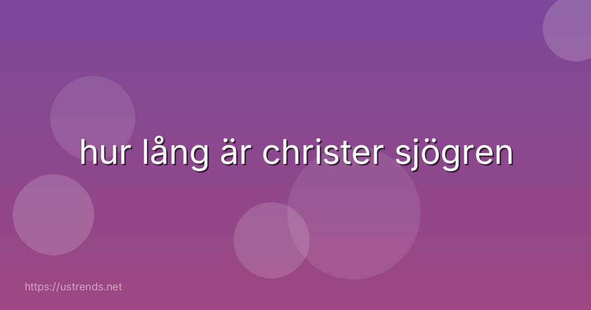 hur lång är christer sjögren