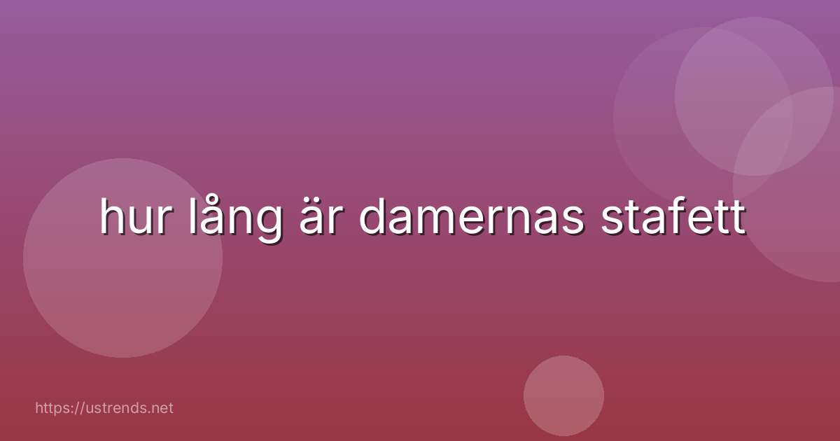 hur lång är damernas stafett