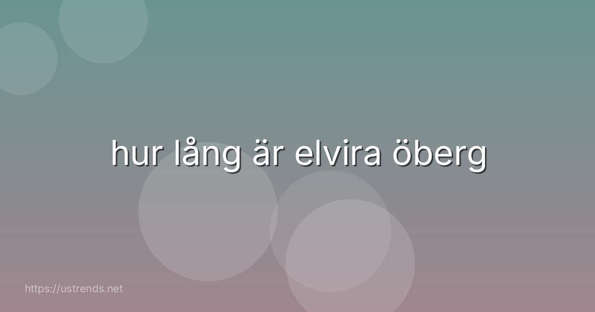 hur lång är elvira öberg