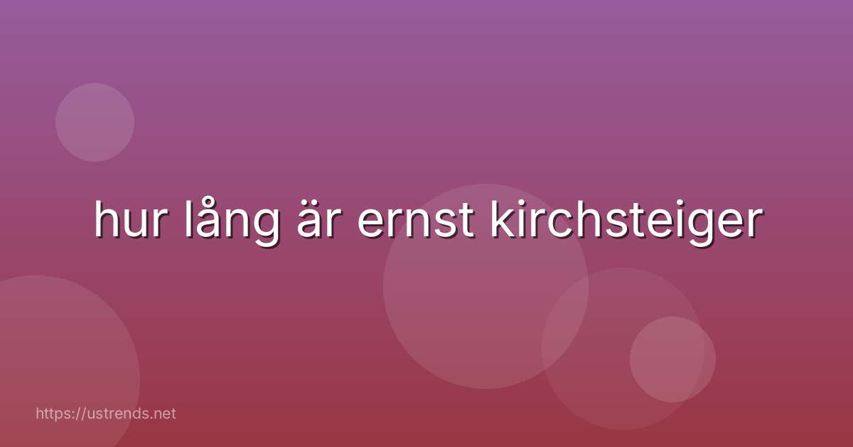 hur lång är ernst kirchsteiger