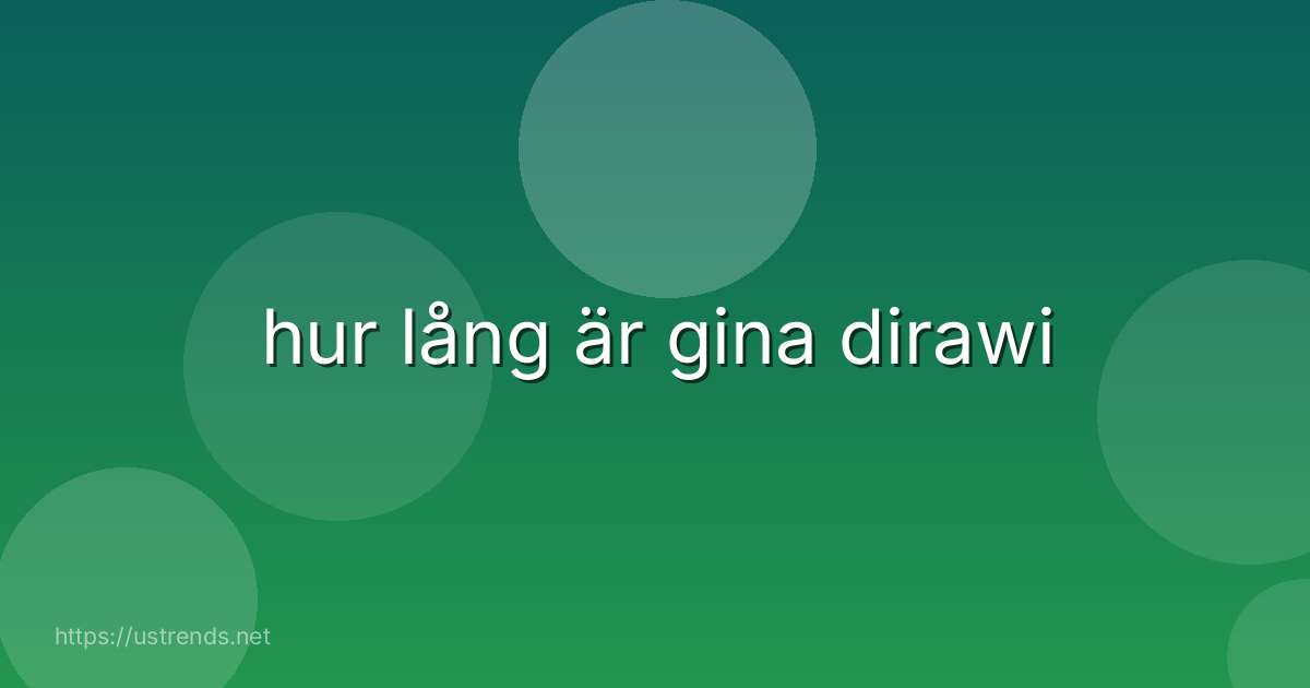 hur lång är gina dirawi