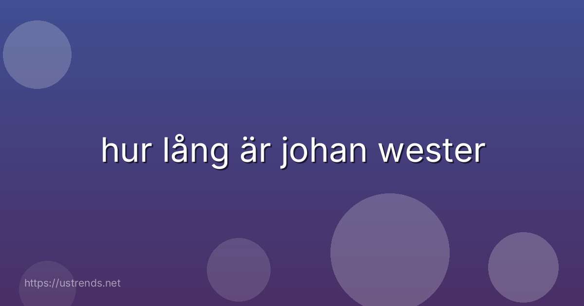 hur lång är johan wester