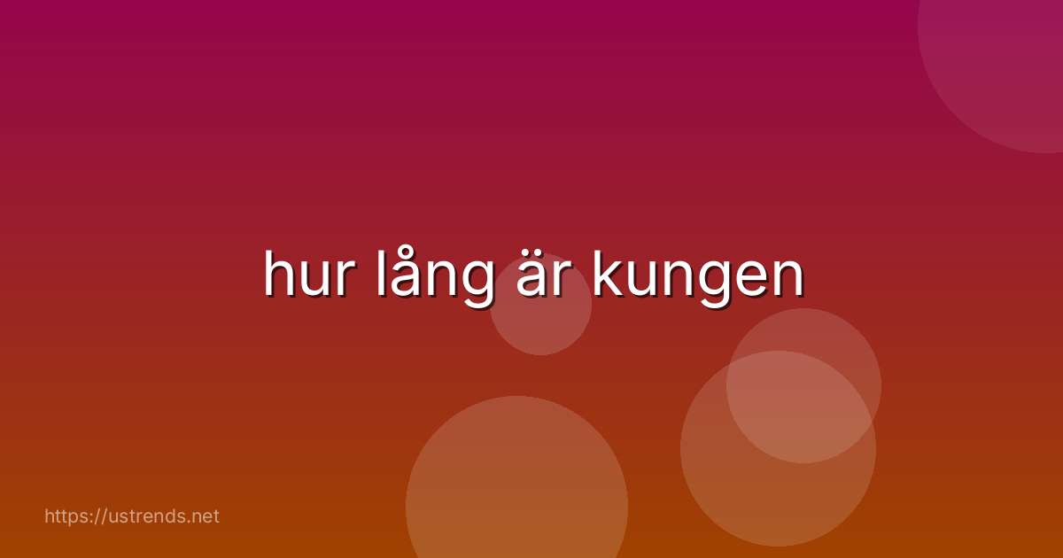 hur lång är kungen