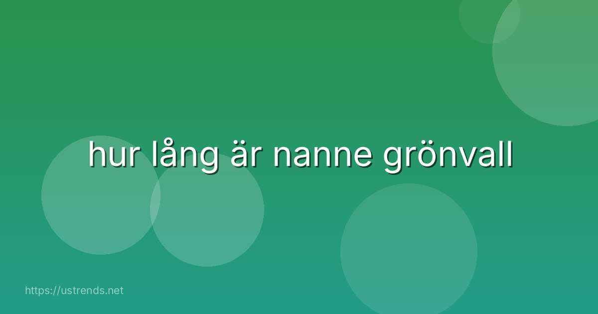 hur lång är nanne grönvall
