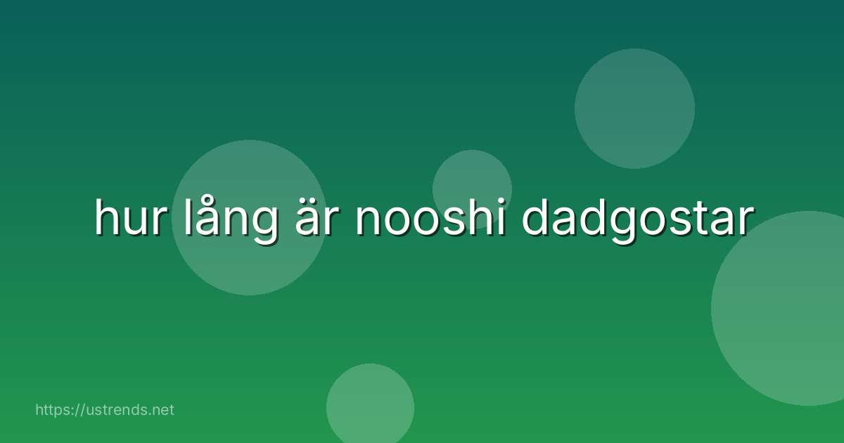 hur lång är nooshi dadgostar