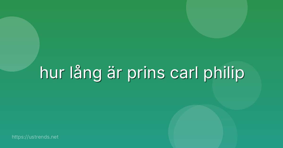 hur lång är prins carl philip