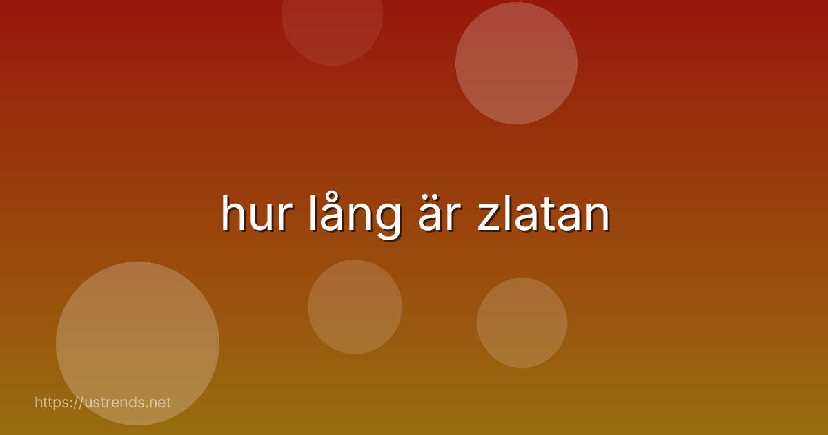 hur lång är zlatan