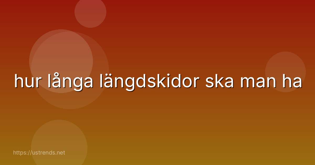 hur långa längdskidor ska man ha