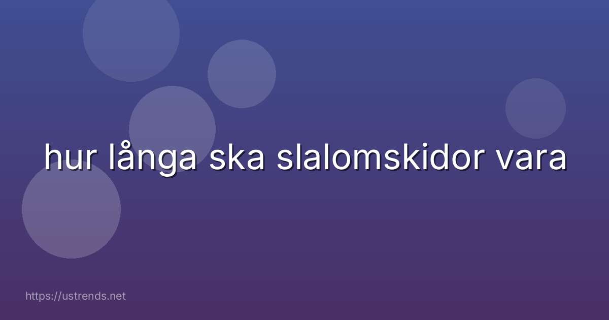 hur långa ska slalomskidor vara