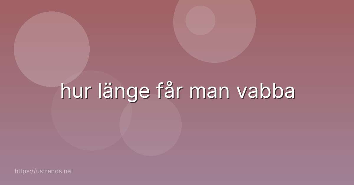 hur länge får man vabba
