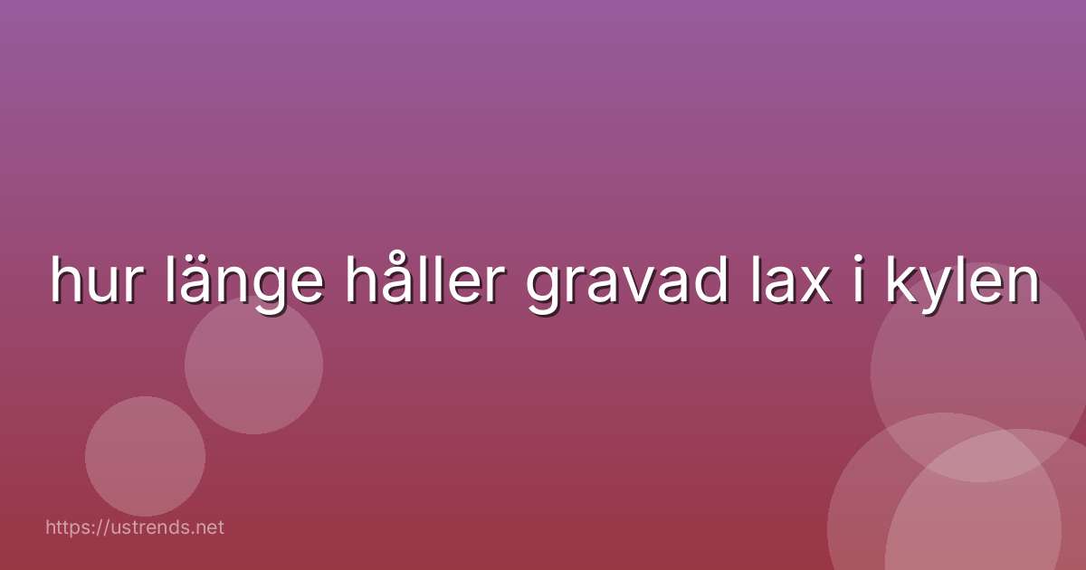 hur länge håller gravad lax i kylen