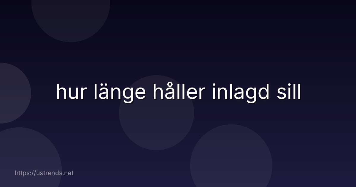 hur länge håller inlagd sill
