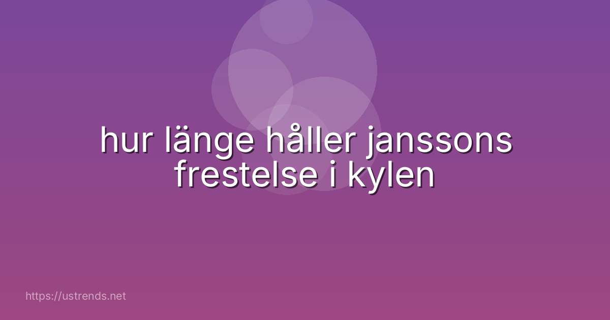 hur länge håller janssons frestelse i kylen