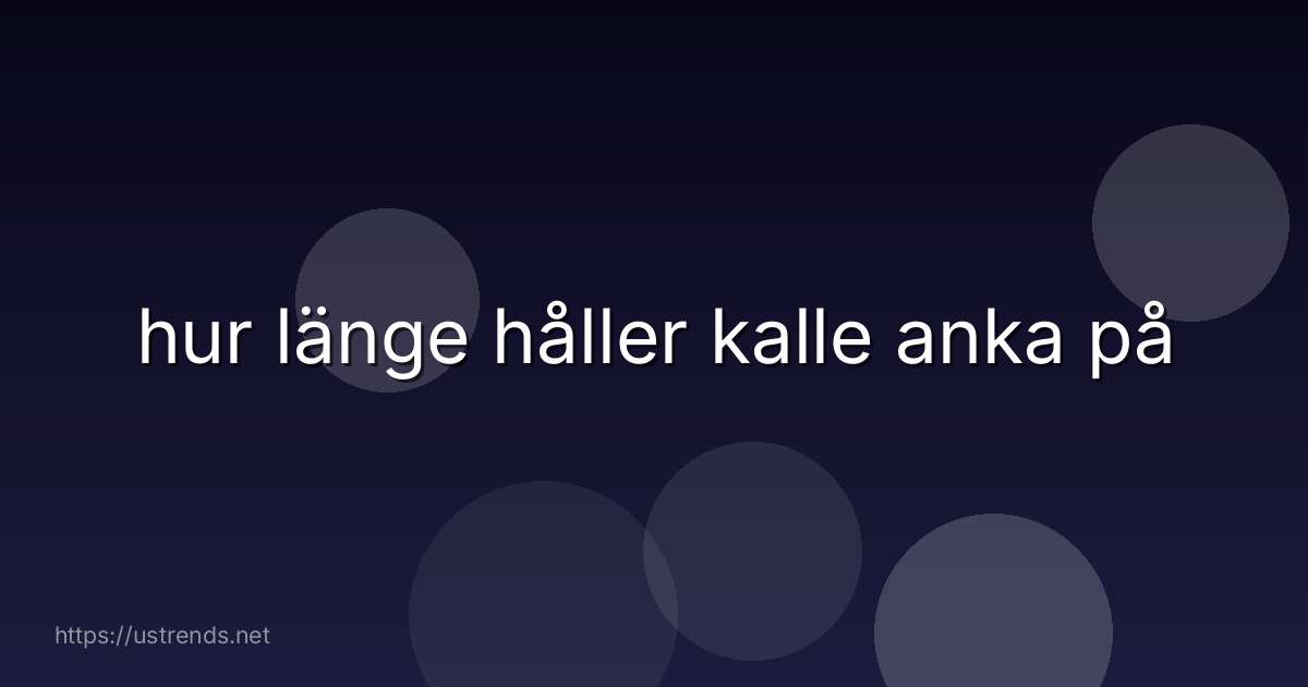 hur länge håller kalle anka på