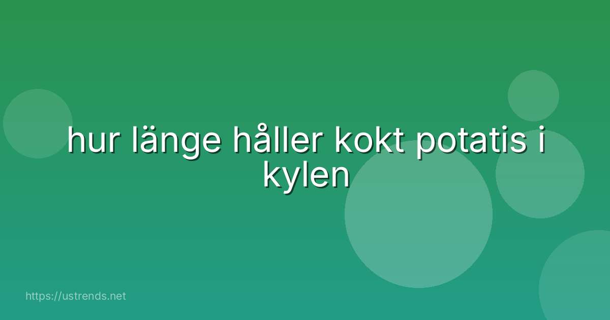 hur länge håller kokt potatis i kylen