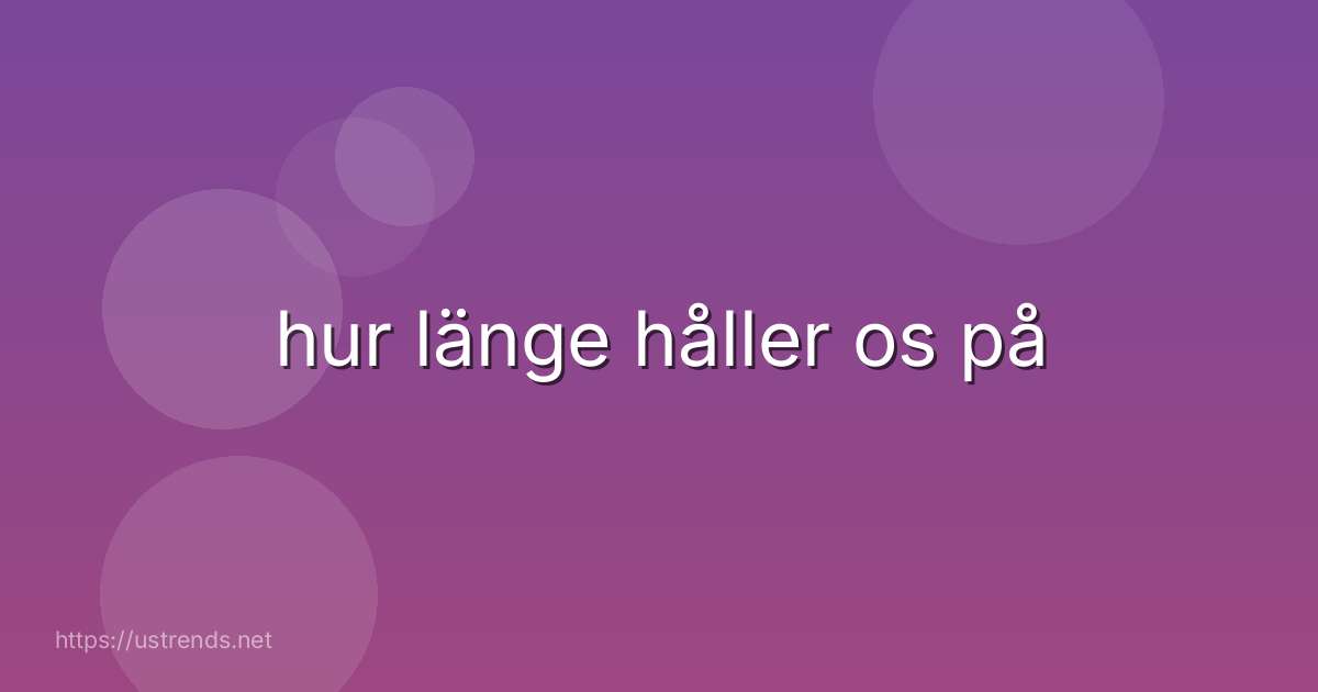 hur länge håller os på