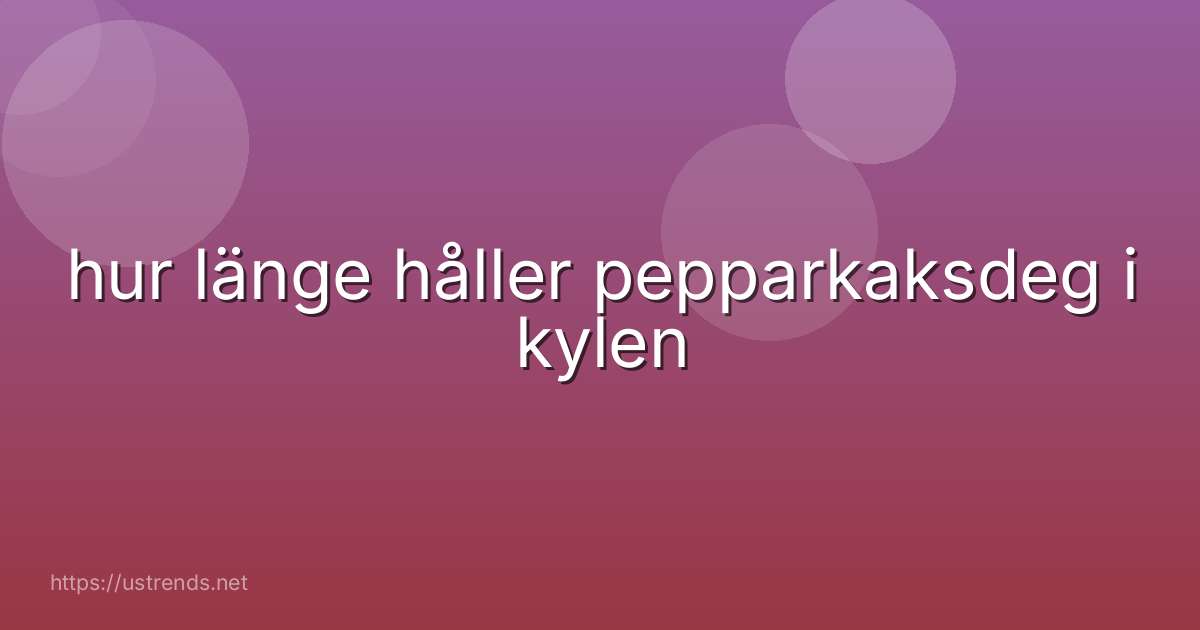hur länge håller pepparkaksdeg i kylen