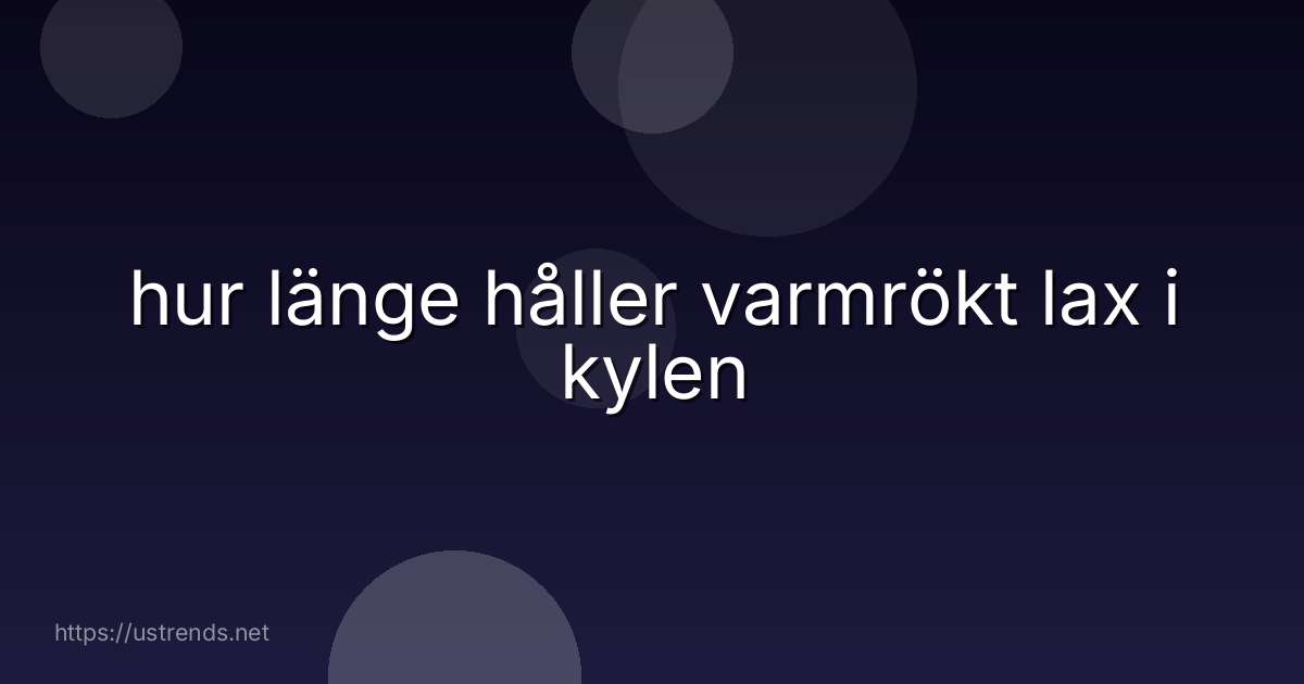 hur länge håller varmrökt lax i kylen