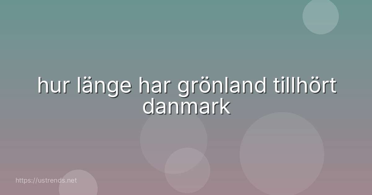 hur länge har grönland tillhört danmark