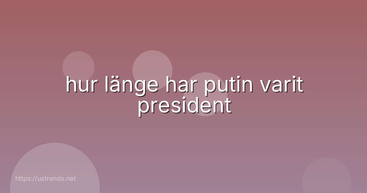 hur länge har putin varit president