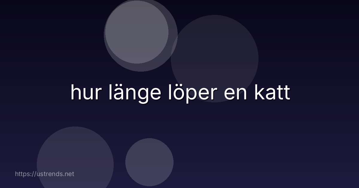 hur länge löper en katt