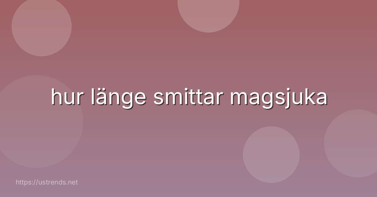 hur länge smittar magsjuka
